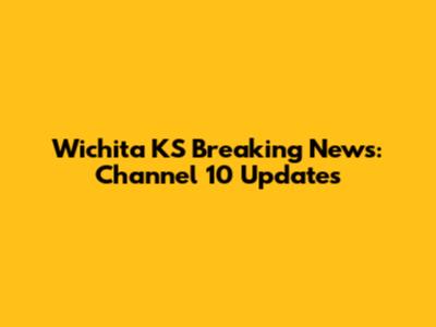Wichita KS Breaking News: Channel 10 Updates