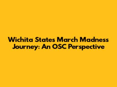 Wichita State's March Madness Journey: An OSC Perspective