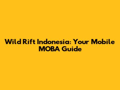 Wild Rift Indonesia: Your Mobile MOBA Guide