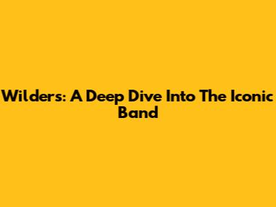 Wilders: A Deep Dive Into The Iconic Band