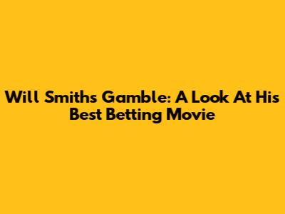 Will Smith's Gamble: A Look At His Best Betting Movie