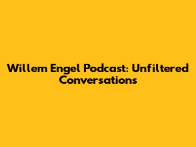 Willem Engel Podcast: Unfiltered Conversations