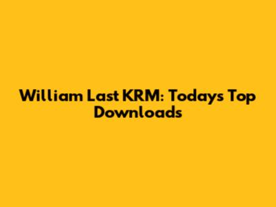 William Last KRM: Today's Top Downloads