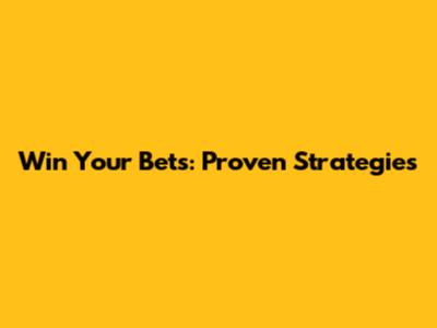 Win Your Bets: Proven Strategies