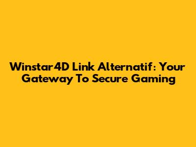 Winstar4D Link Alternatif: Your Gateway To Secure Gaming