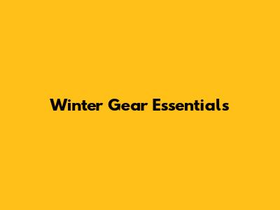 Winter Gear Essentials