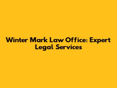 Winter Mark Law Office: Expert Legal Services