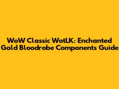 WoW Classic WotLK: Enchanted Gold Bloodrobe Components Guide