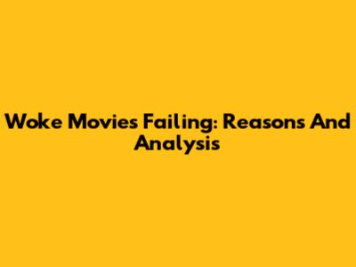 Woke Movies Failing: Reasons And Analysis