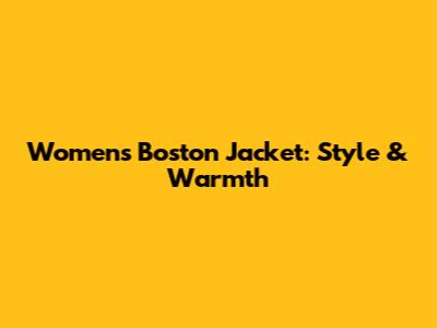 Women's Boston Jacket: Style & Warmth