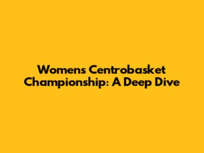 Women's Centrobasket Championship: A Deep Dive