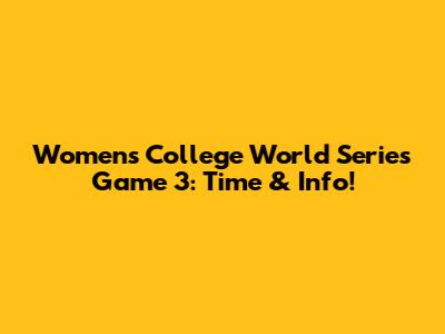 Women's College World Series Game 3: Time & Info!