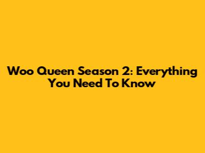 Woo Queen Season 2: Everything You Need To Know