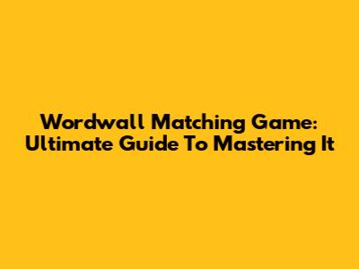 Wordwall Matching Game: Ultimate Guide To Mastering It