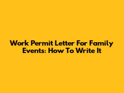 Work Permit Letter For Family Events: How To Write It