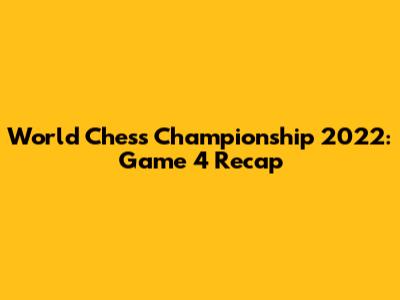 World Chess Championship 2022: Game 4 Recap