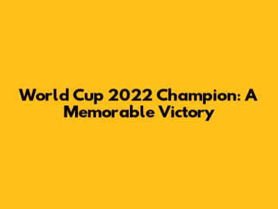 World Cup 2022 Champion: A Memorable Victory