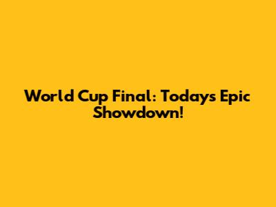World Cup Final: Today's Epic Showdown!
