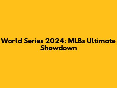 World Series 2024: MLB's Ultimate Showdown