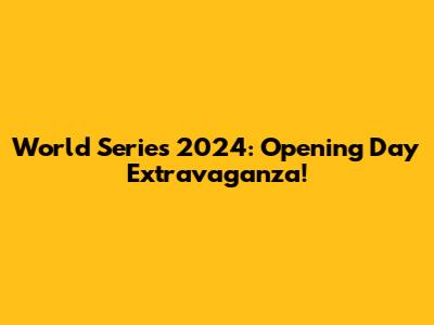 World Series 2024: Opening Day Extravaganza!