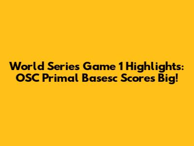 World Series Game 1 Highlights: OSC Primal Basesc Scores Big!