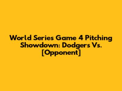 World Series Game 4 Pitching Showdown: Dodgers Vs. [Opponent]