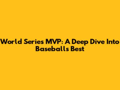 World Series MVP: A Deep Dive Into Baseball's Best