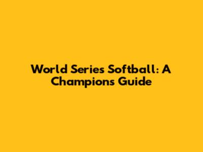 World Series Softball: A Champion's Guide