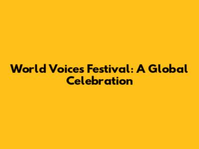 World Voices Festival: A Global Celebration