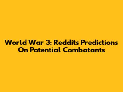 World War 3: Reddit's Predictions On Potential Combatants