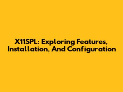 X11SPL: Exploring Features, Installation, And Configuration