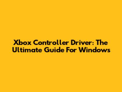 Xbox Controller Driver: The Ultimate Guide For Windows