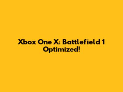 Xbox One X: Battlefield 1 Optimized!