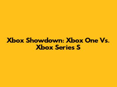 Xbox Showdown: Xbox One Vs. Xbox Series S