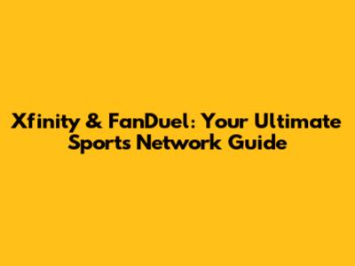 Xfinity & FanDuel: Your Ultimate Sports Network Guide
