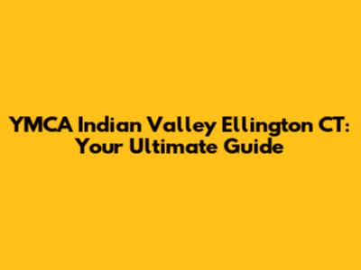 YMCA Indian Valley Ellington CT: Your Ultimate Guide