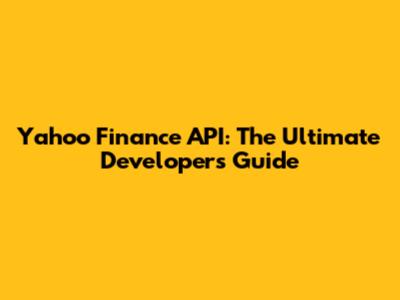Yahoo Finance API: The Ultimate Developer's Guide
