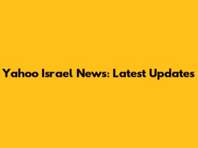 Yahoo Israel News: Latest Updates