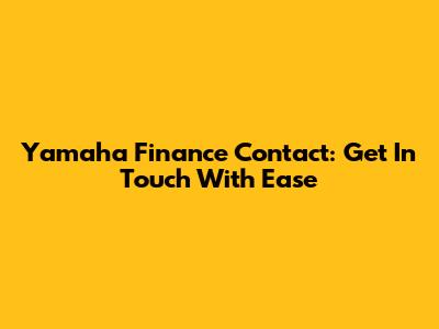 Yamaha Finance Contact: Get In Touch With Ease