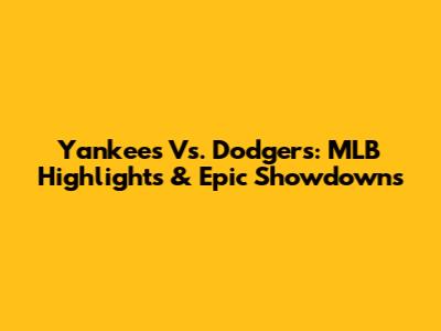 Yankees Vs. Dodgers: MLB Highlights & Epic Showdowns