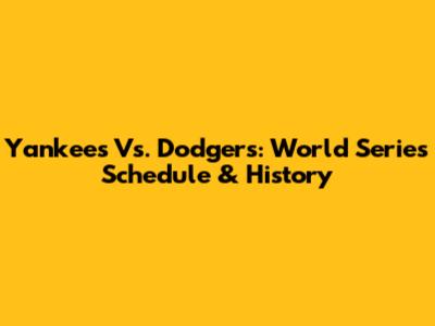 Yankees Vs. Dodgers: World Series Schedule & History