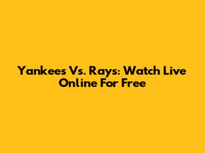 Yankees Vs. Rays: Watch Live Online For Free