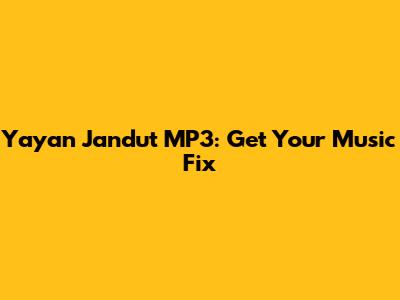 Yayan Jandut MP3: Get Your Music Fix