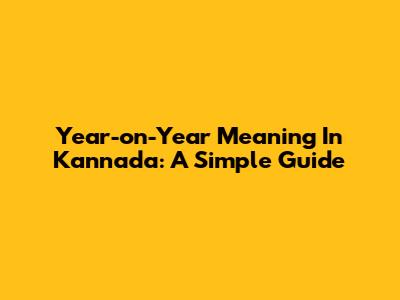 Year-on-Year Meaning In Kannada: A Simple Guide