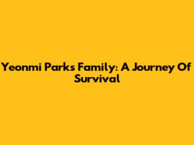 Yeonmi Park's Family: A Journey Of Survival