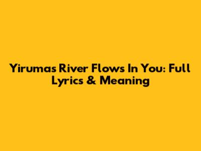 Yiruma's River Flows In You: Full Lyrics & Meaning