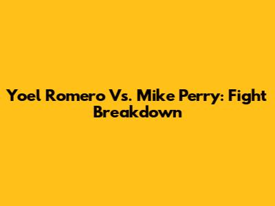 Yoel Romero Vs. Mike Perry: Fight Breakdown