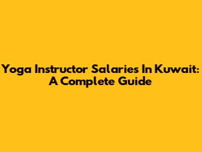 Yoga Instructor Salaries In Kuwait: A Complete Guide