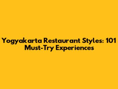 Yogyakarta Restaurant Styles: 101 Must-Try Experiences