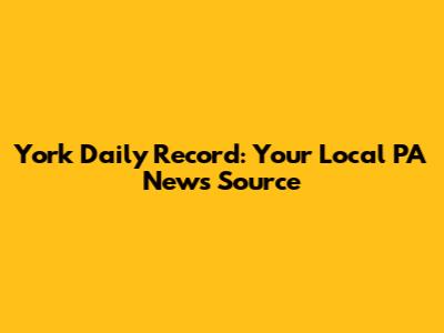 York Daily Record: Your Local PA News Source